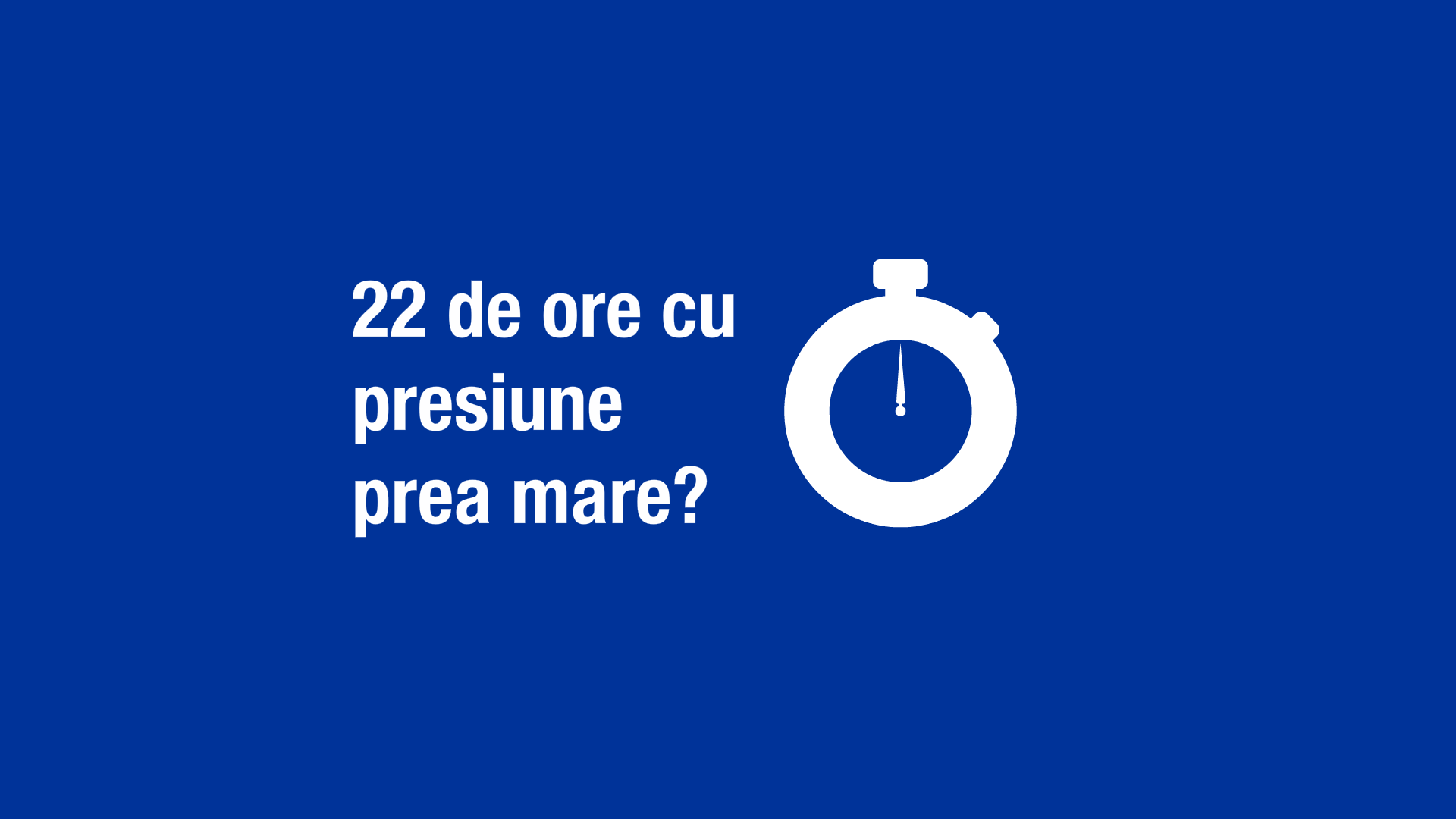 22 de ore cu presiune prea mare